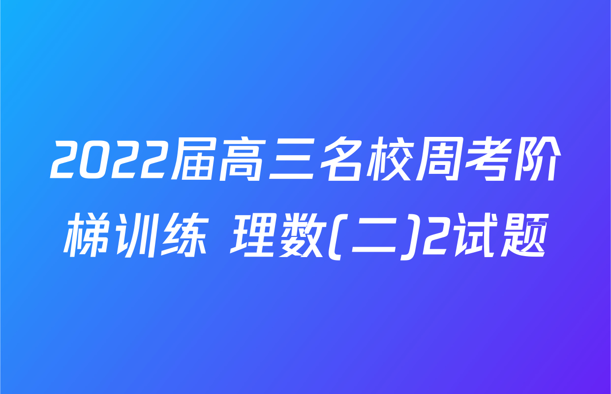 2022届高三名校周考阶梯训练 理数(二)2试题