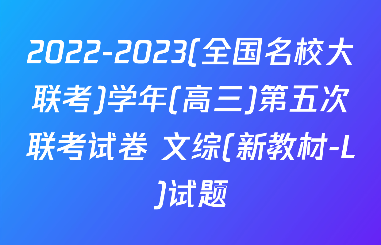 2022-2023(全国名校大联考)学年(高三)第五次联考试卷 文综(新教材-L)试题