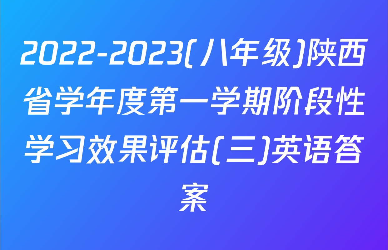 2022-2023(八年级)陕西省学年度第一学期阶段性学习效果评估(三)英语答案