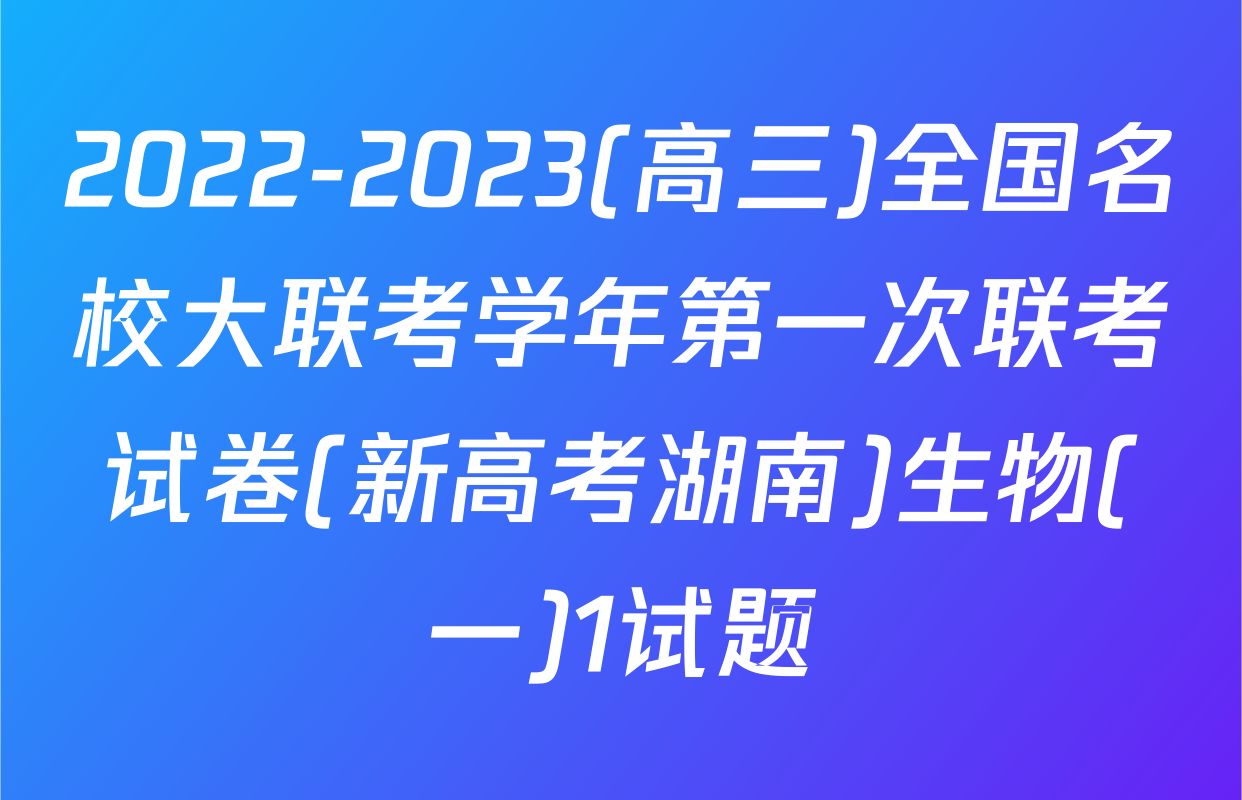 2022-2023(高三)全国名校大联考学年第一次联考试卷(新高考湖南)生物(一)1试题