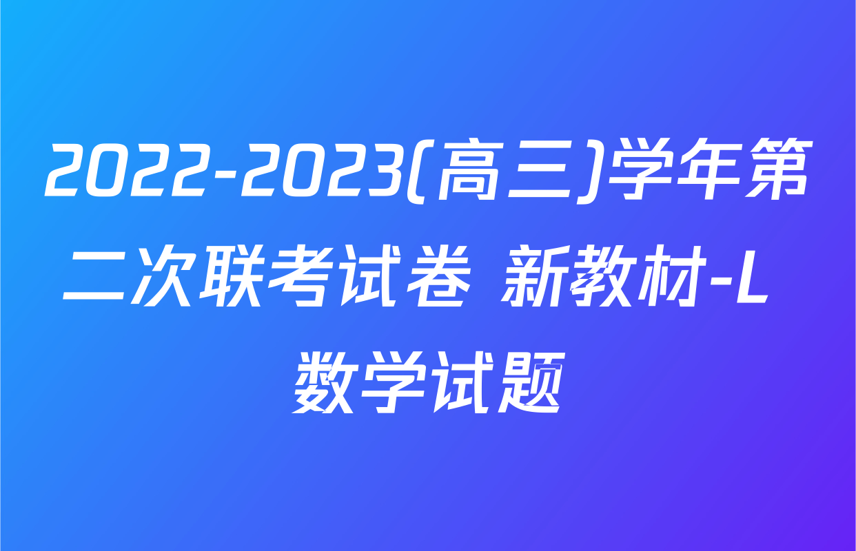2022-2023(高三)学年第二次联考试卷 新教材-L 数学试题