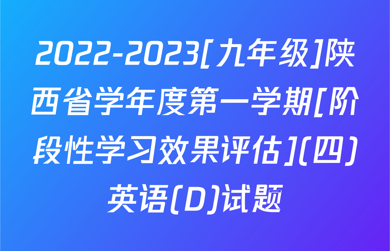 2022-2023[九年级]陕西省学年度第一学期[阶段性学习效果评估](四)英语(D)试题