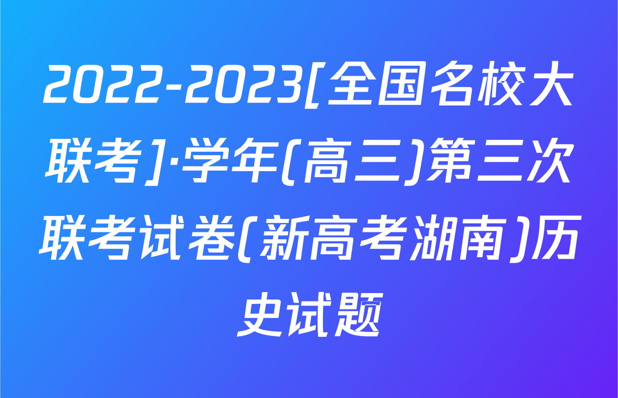 2022-2023[全国名校大联考]·学年(高三)第三次联考试卷(新高考湖南)历史试题