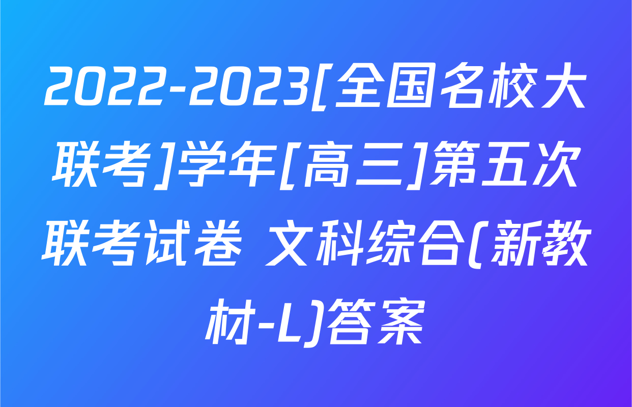 2022-2023[全国名校大联考]学年[高三]第五次联考试卷 文科综合(新教材-L)答案