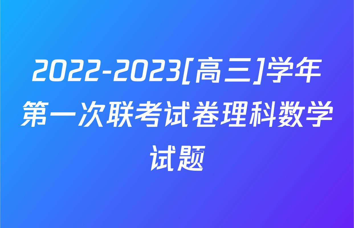 2022-2023[高三]学年第一次联考试卷理科数学试题