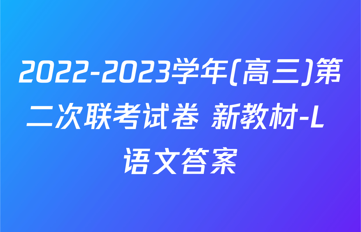 2022-2023学年(高三)第二次联考试卷 新教材-L 语文答案