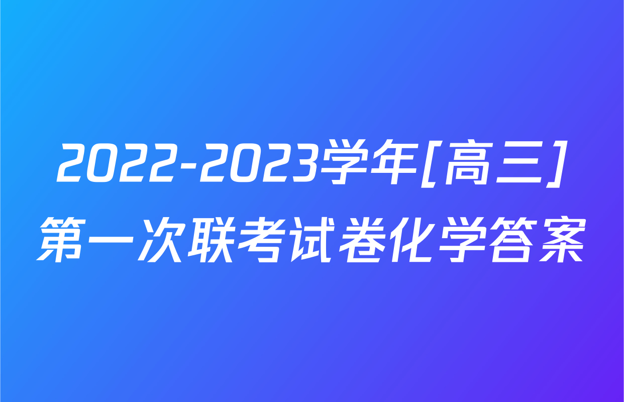 2022-2023学年[高三]第一次联考试卷化学答案