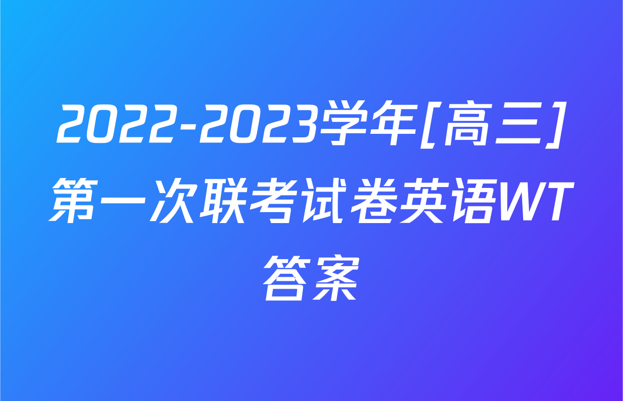 2022-2023学年[高三]第一次联考试卷英语WT答案
