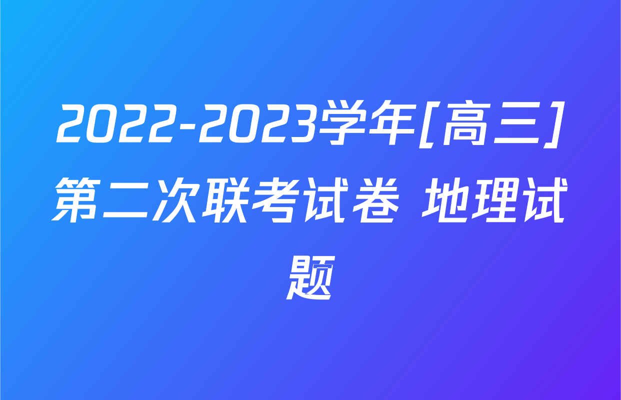 2022-2023学年[高三]第二次联考试卷 地理试题