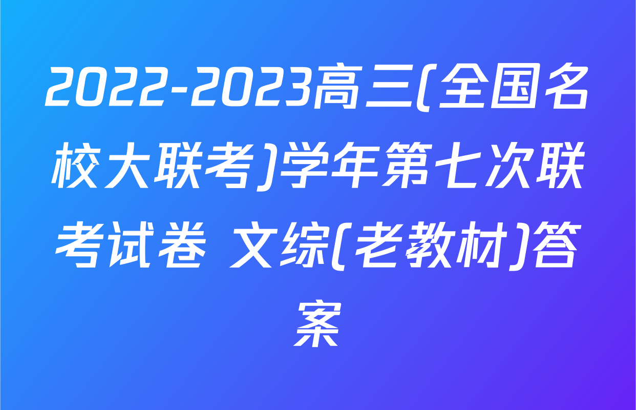 2022-2023高三(全国名校大联考)学年第七次联考试卷 文综(老教材)答案