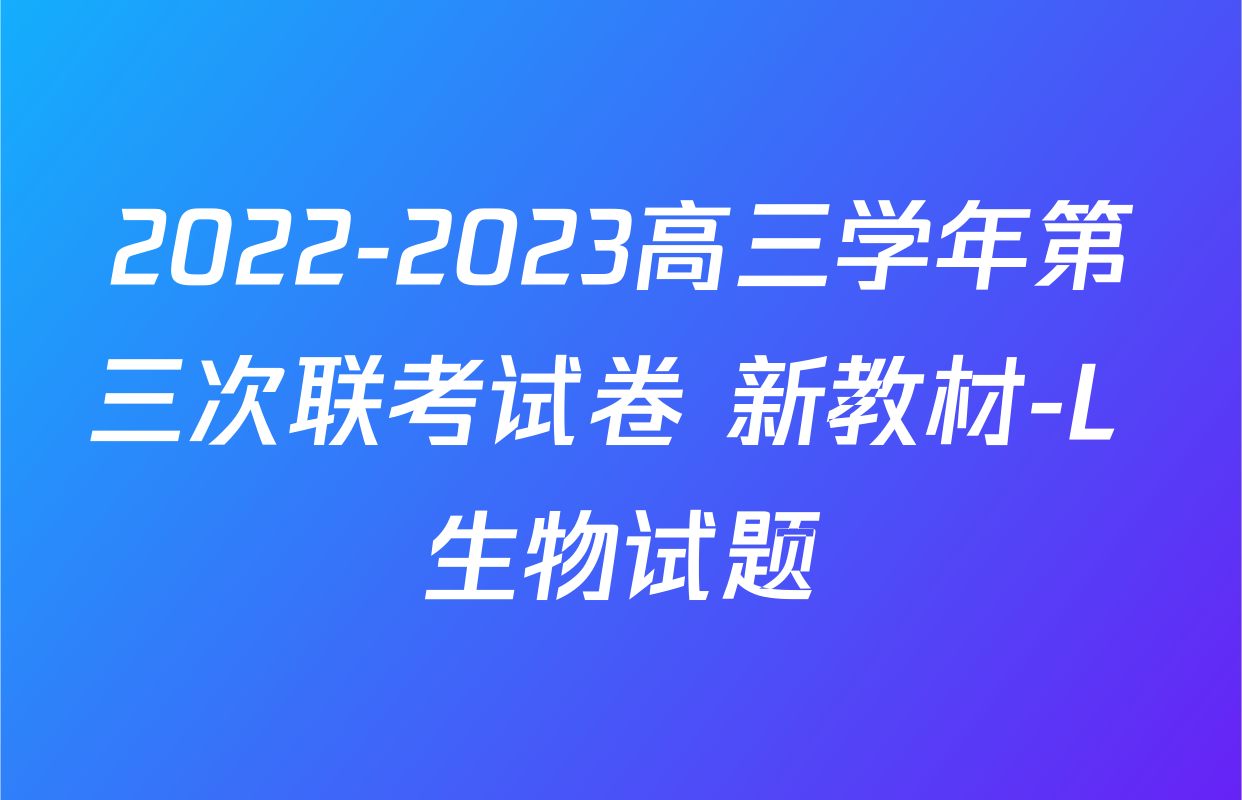 2022-2023高三学年第三次联考试卷 新教材-L 生物试题