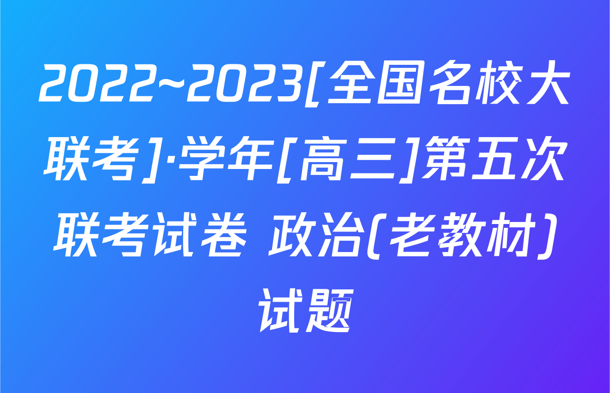 2022~2023[全国名校大联考]·学年[高三]第五次联考试卷 政治(老教材)试题