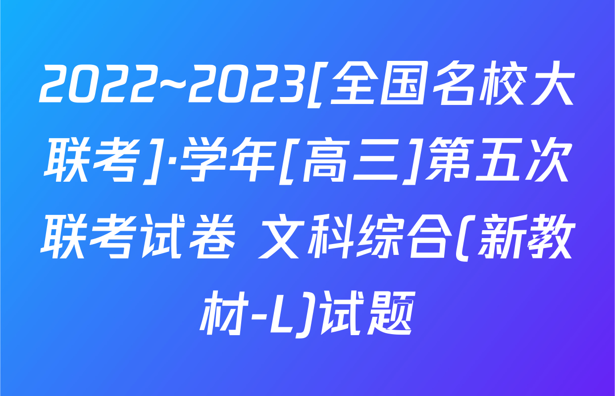 2022~2023[全国名校大联考]·学年[高三]第五次联考试卷 文科综合(新教材-L)试题