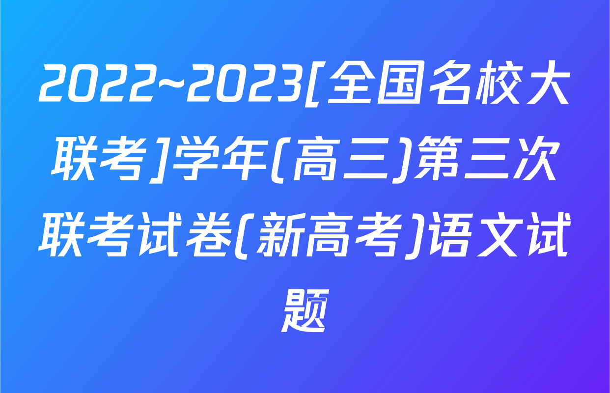 2022~2023[全国名校大联考]学年(高三)第三次联考试卷(新高考)语文试题