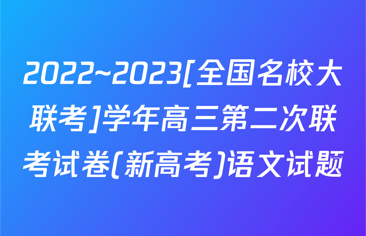 2022~2023[全国名校大联考]学年高三第二次联考试卷(新高考)语文试题