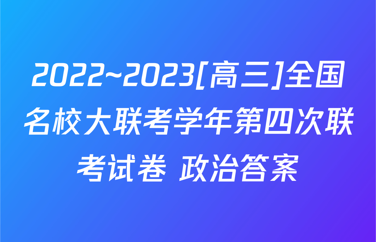 2022~2023[高三]全国名校大联考学年第四次联考试卷 政治答案