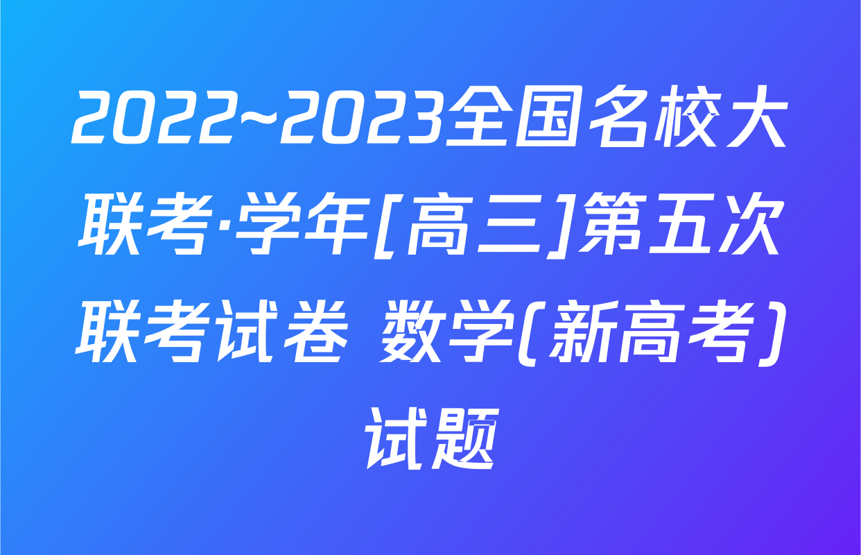 2022~2023全国名校大联考·学年[高三]第五次联考试卷 数学(新高考)试题