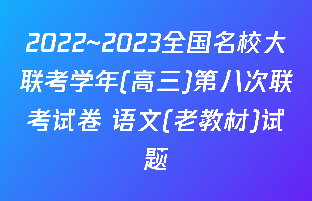 2022~2023全国名校大联考学年(高三)第八次联考试卷 语文(老教材)试题