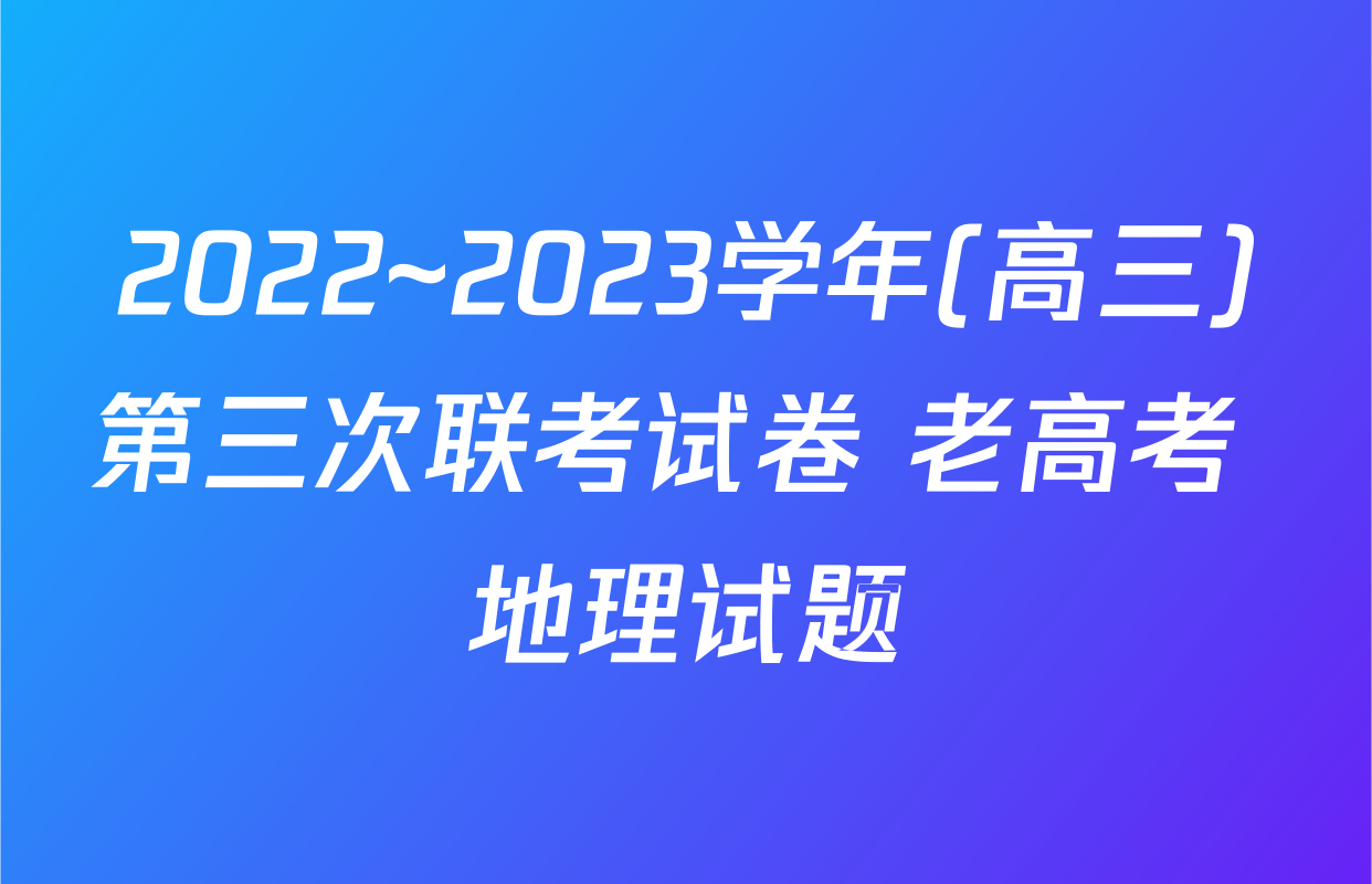 2022~2023学年(高三)第三次联考试卷 老高考 地理试题