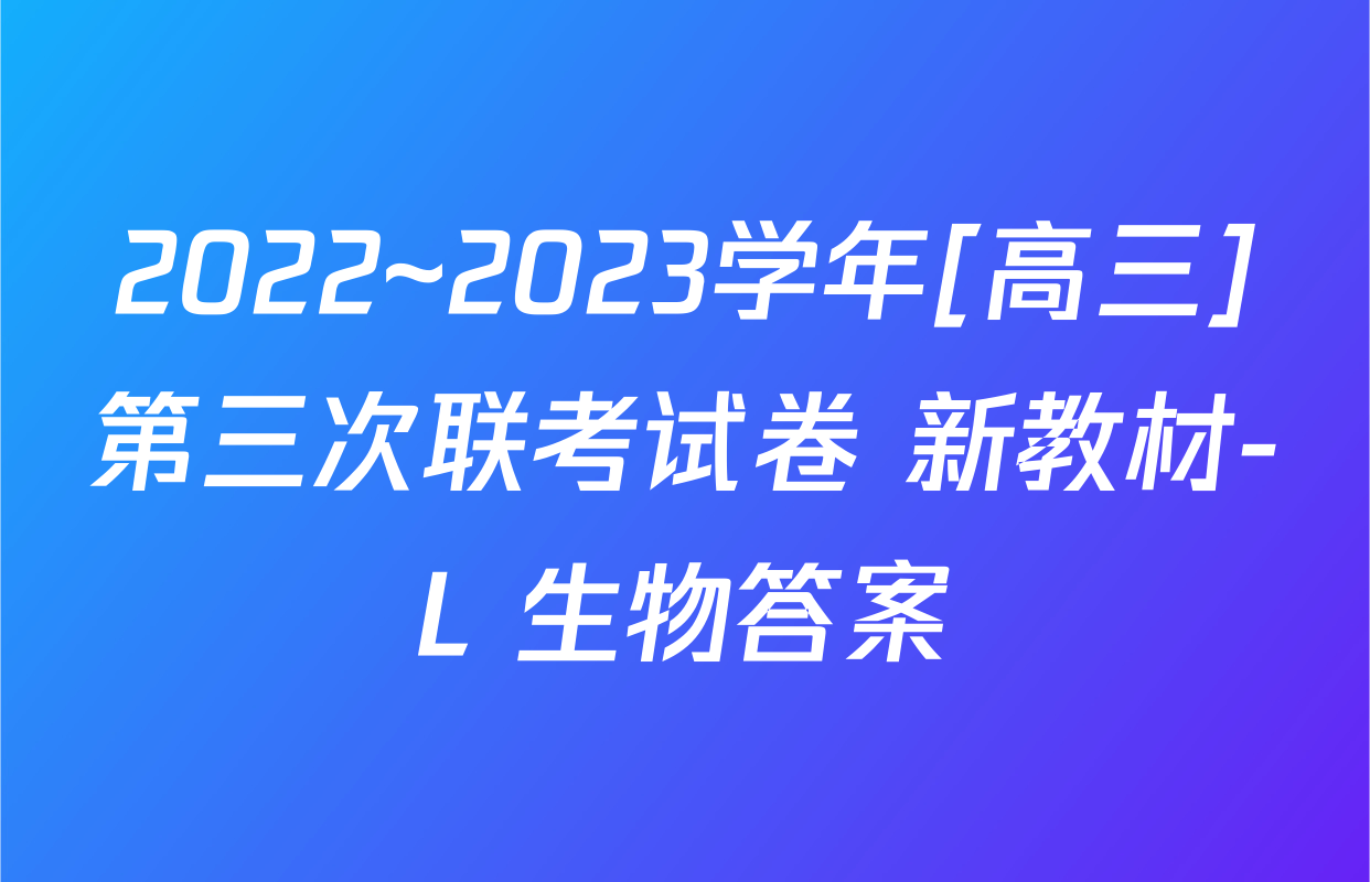2022~2023学年[高三]第三次联考试卷 新教材-L 生物答案