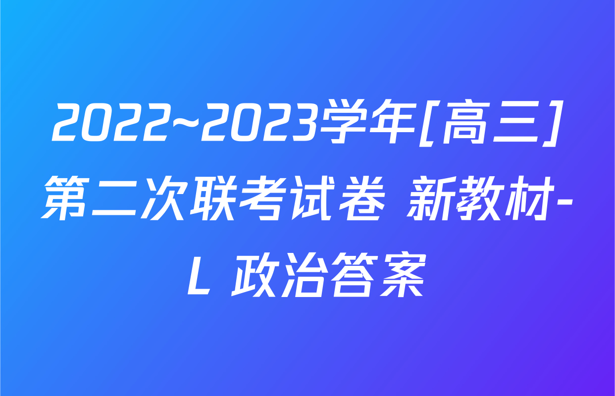 2022~2023学年[高三]第二次联考试卷 新教材-L 政治答案