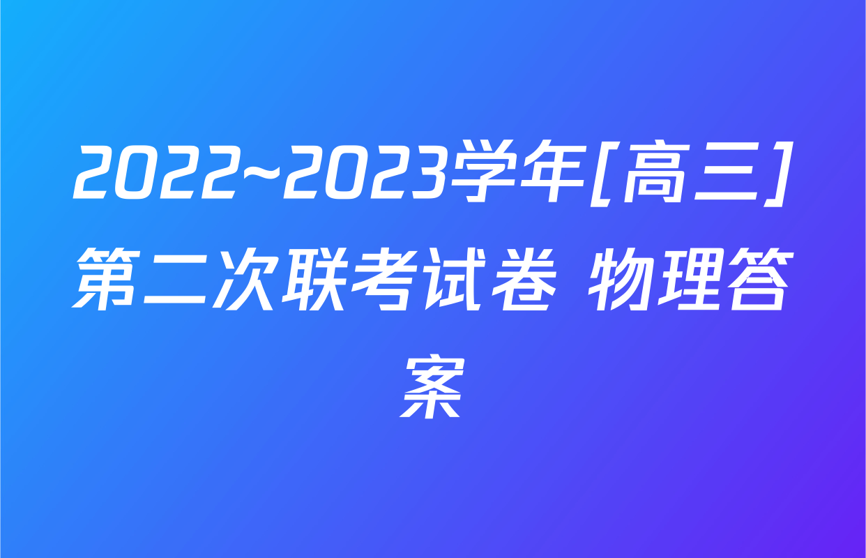2022~2023学年[高三]第二次联考试卷 物理答案