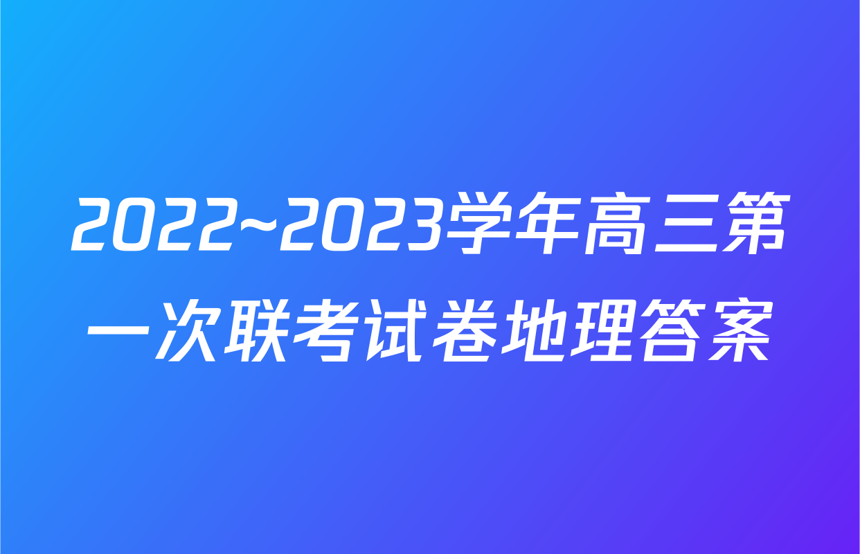 2022~2023学年高三第一次联考试卷地理答案