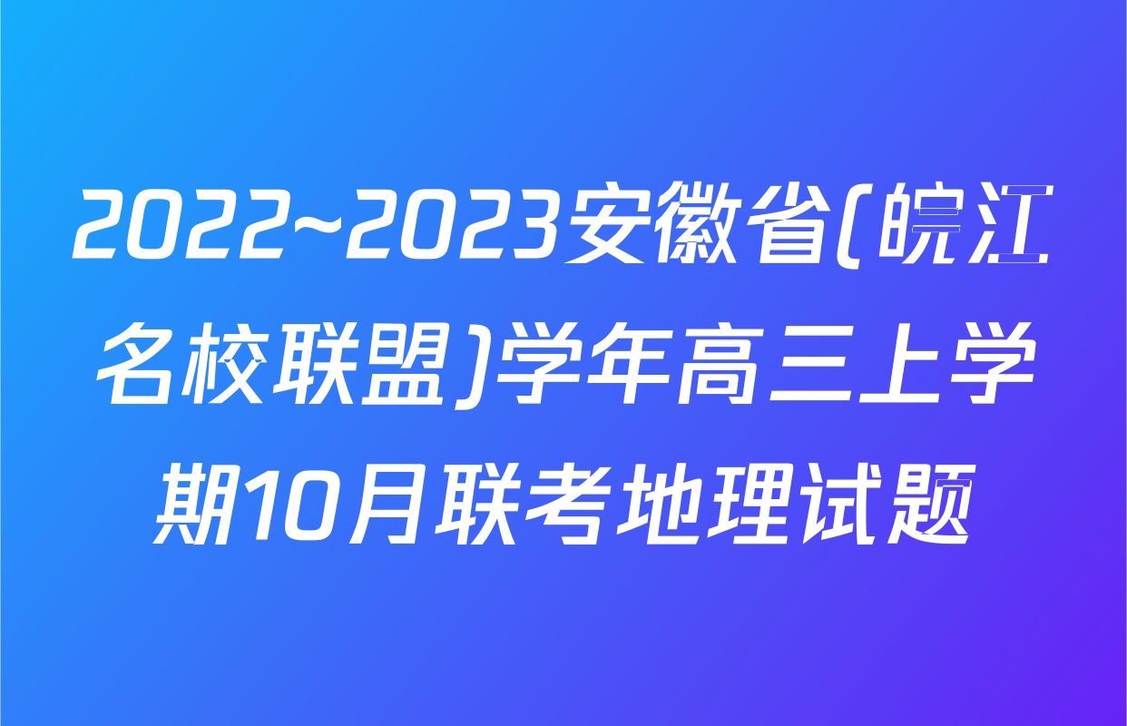 2022~2023安徽省(皖江名校联盟)学年高三上学期10月联考地理试题