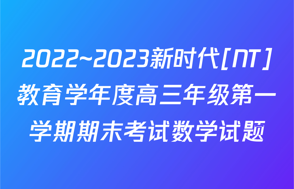 2022~2023新时代[NT]教育学年度高三年级第一学期期末考试数学试题