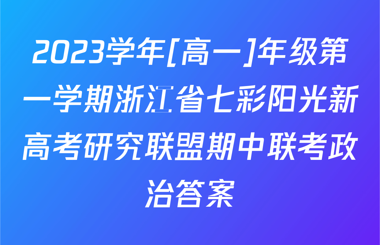 2023学年[高一]年级第一学期浙江省七彩阳光新高考研究联盟期中联考政治答案