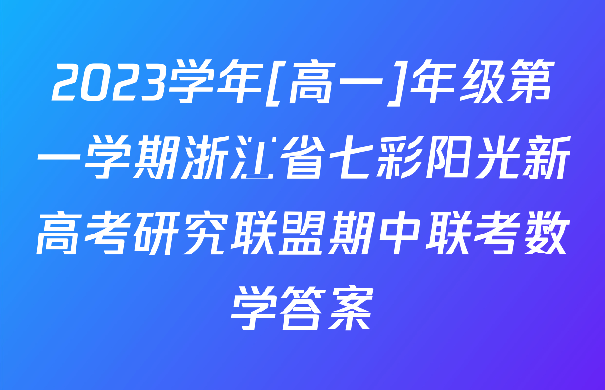 2023学年[高一]年级第一学期浙江省七彩阳光新高考研究联盟期中联考数学答案