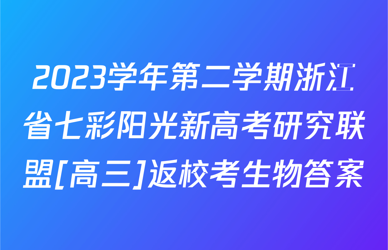 2023学年第二学期浙江省七彩阳光新高考研究联盟[高三]返校考生物答案