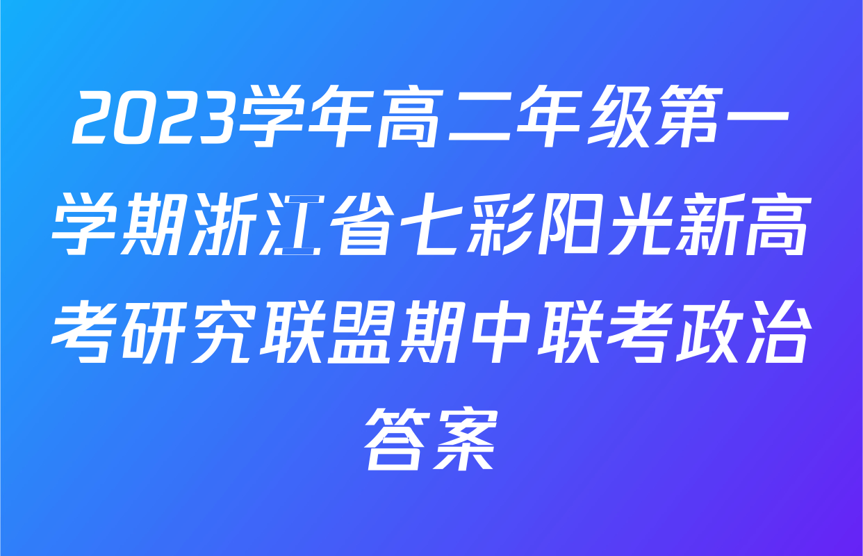 2023学年高二年级第一学期浙江省七彩阳光新高考研究联盟期中联考政治答案