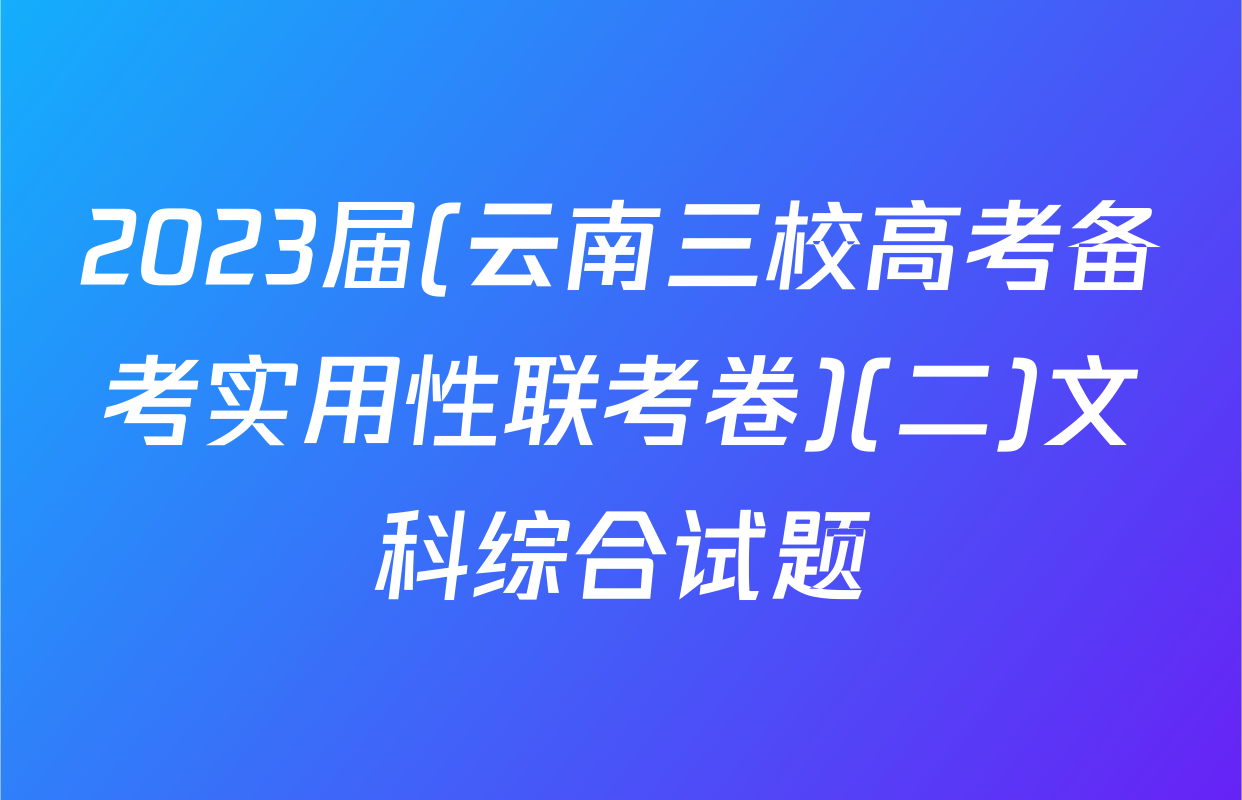 2023届(云南三校高考备考实用性联考卷)(二)文科综合试题