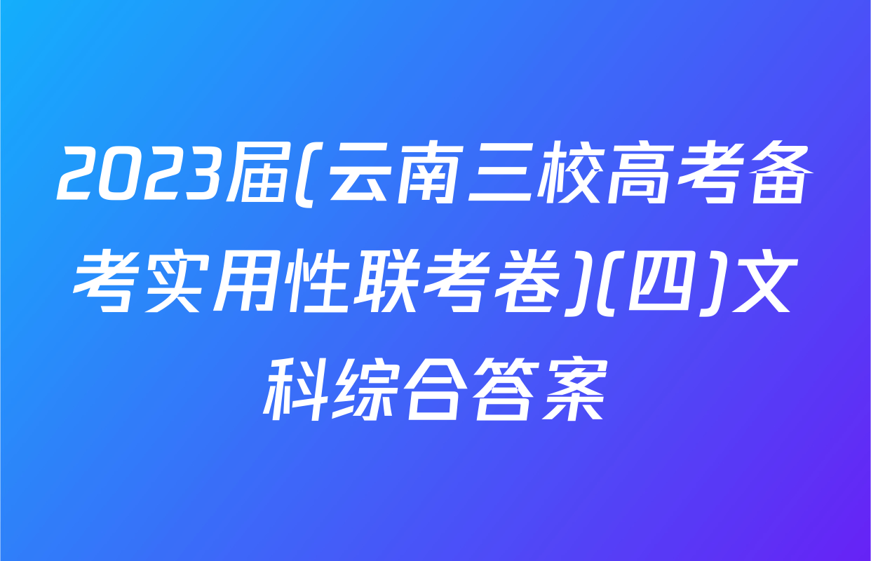 2023届(云南三校高考备考实用性联考卷)(四)文科综合答案