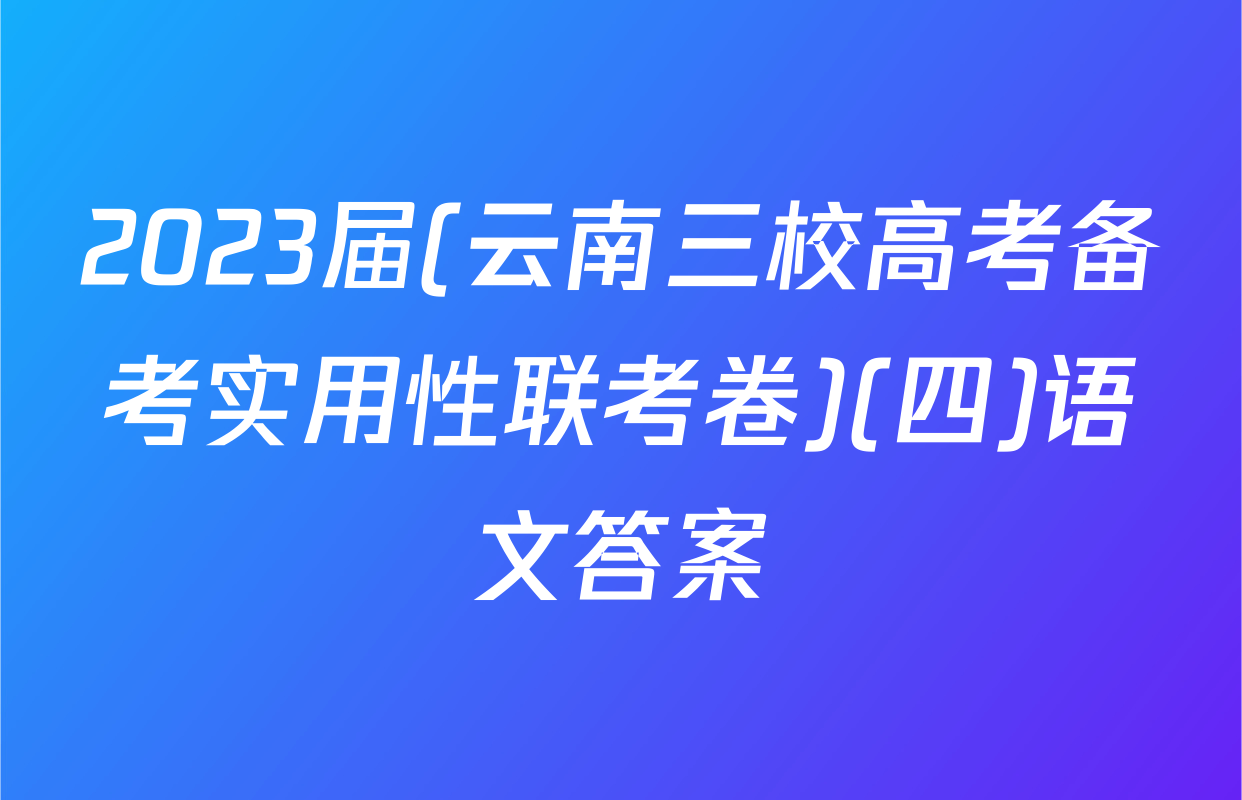 2023届(云南三校高考备考实用性联考卷)(四)语文答案