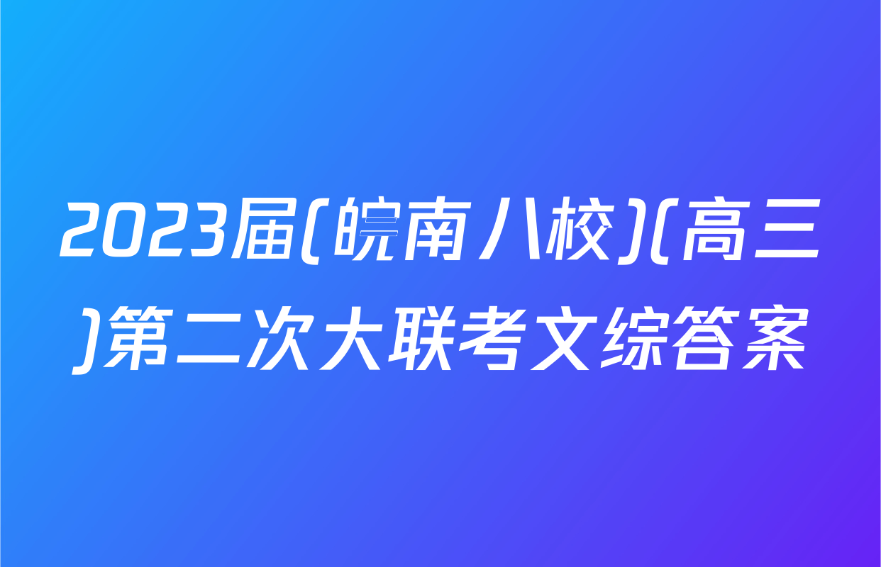 2023届(皖南八校)(高三)第二次大联考文综答案
