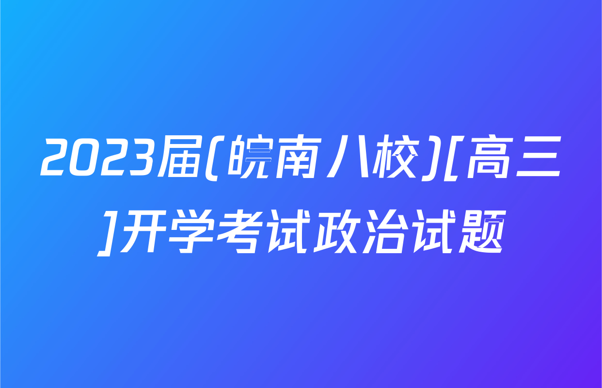2023届(皖南八校)[高三]开学考试政治试题