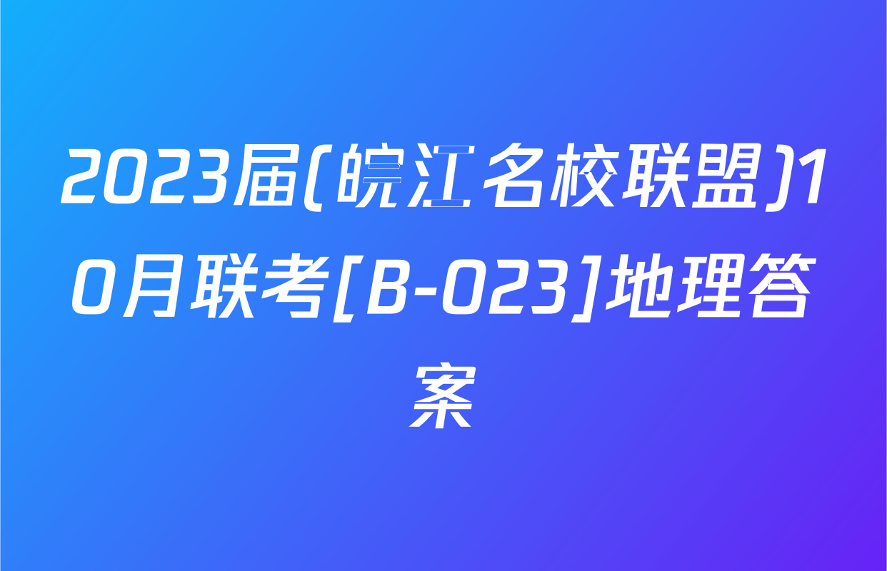 2023届(皖江名校联盟)10月联考[B-023]地理答案