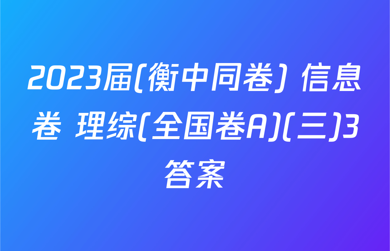 2023届(衡中同卷) 信息卷 理综(全国卷A)(三)3答案
