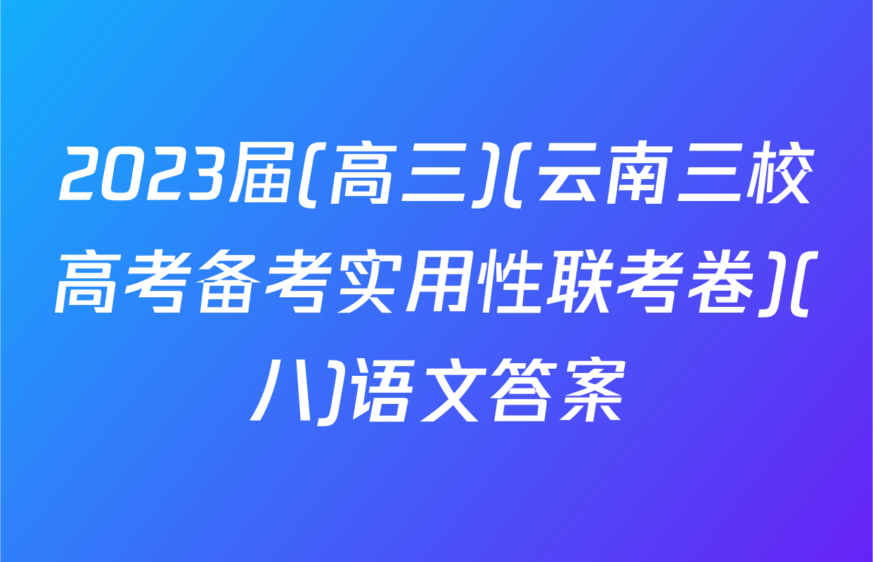 2023届(高三)(云南三校高考备考实用性联考卷)(八)语文答案