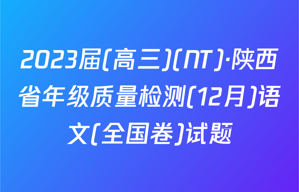2023届(高三)(NT)·陕西省年级质量检测(12月)语文(全国卷)试题