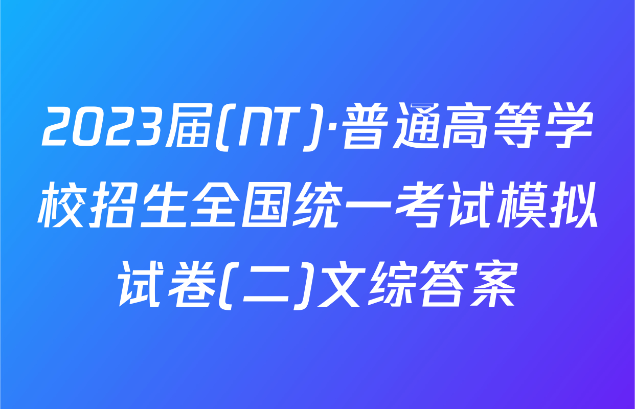 2023届(NT)·普通高等学校招生全国统一考试模拟试卷(二)文综答案