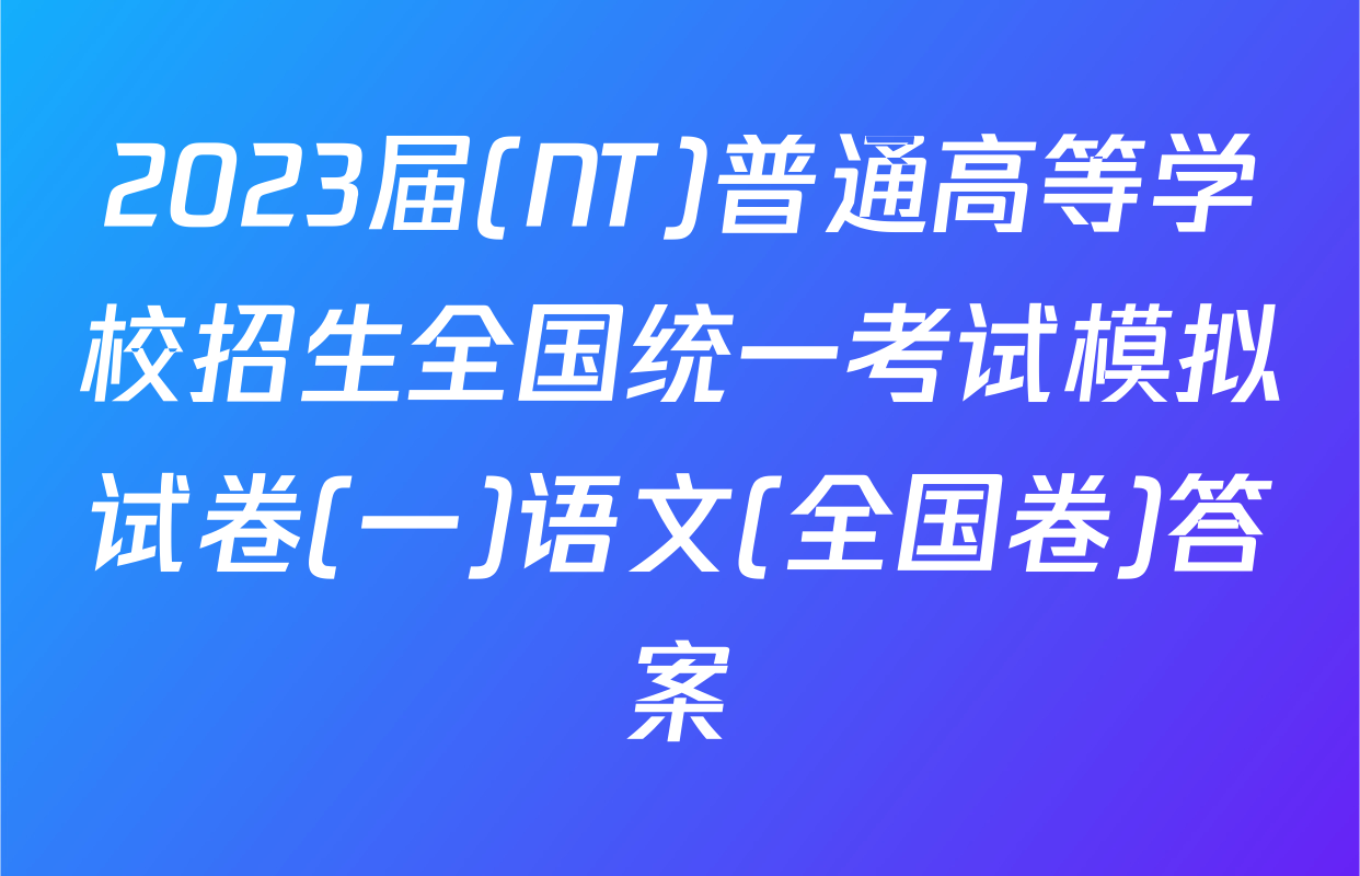 2023届(NT)普通高等学校招生全国统一考试模拟试卷(一)语文(全国卷)答案