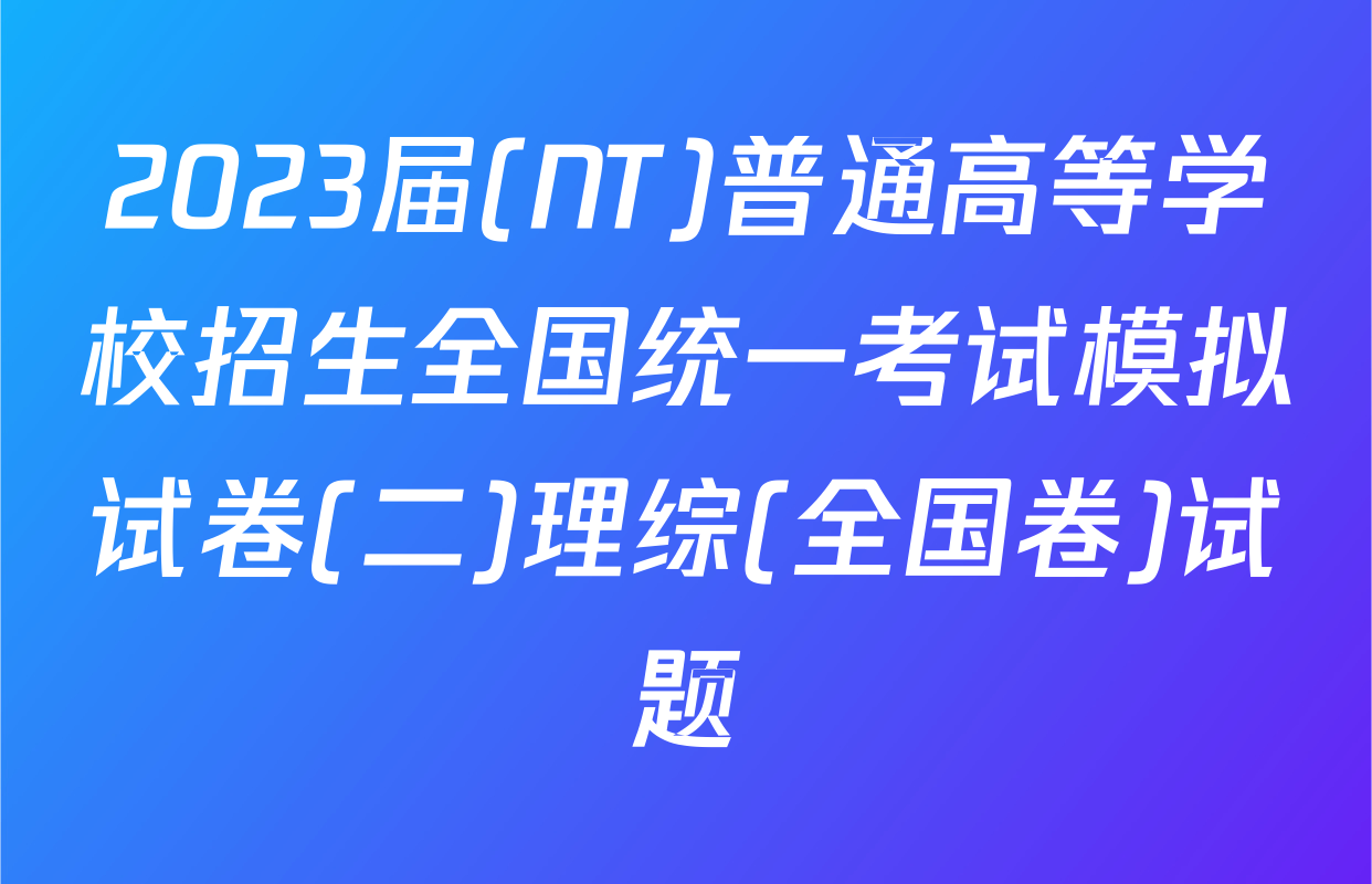 2023届(NT)普通高等学校招生全国统一考试模拟试卷(二)理综(全国卷)试题