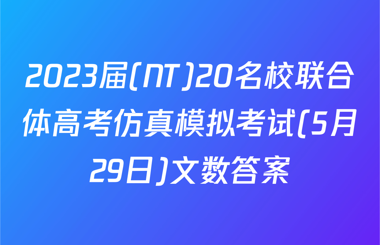 2023届(NT)20名校联合体高考仿真模拟考试(5月29日)文数答案