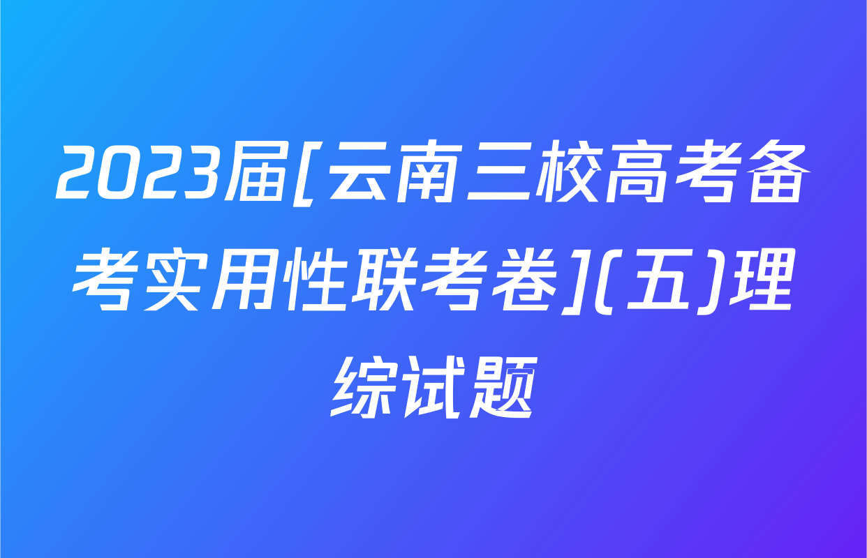 2023届[云南三校高考备考实用性联考卷](五)理综试题
