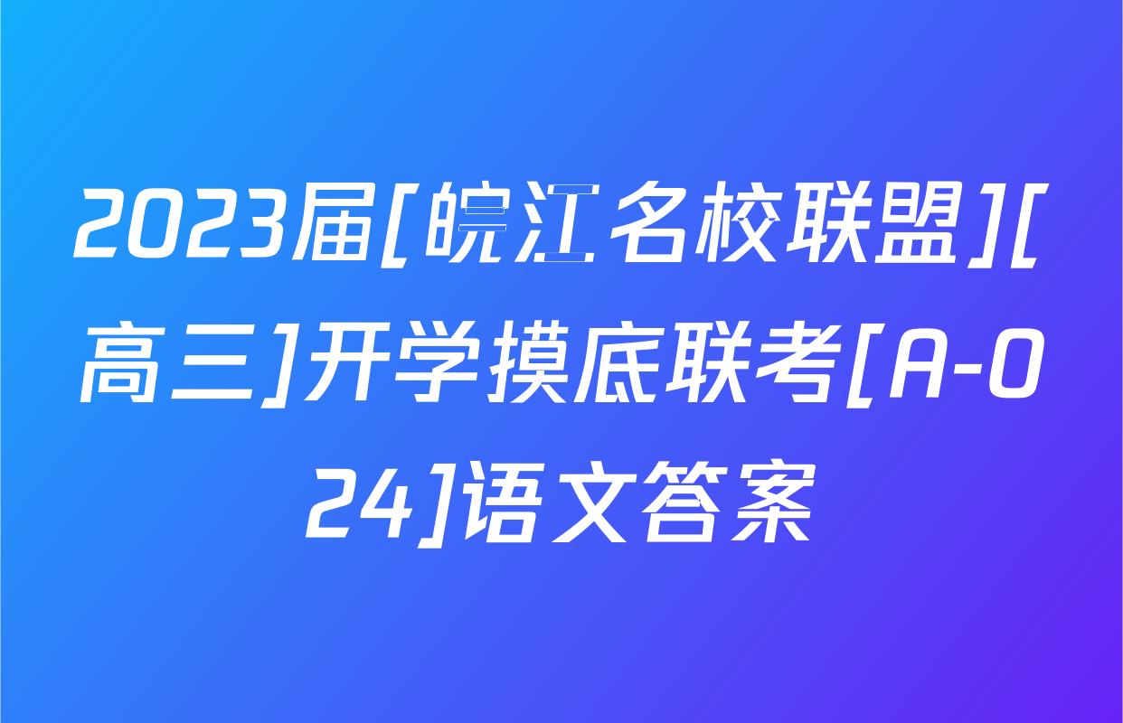 2023届[皖江名校联盟][高三]开学摸底联考[A-024]语文答案