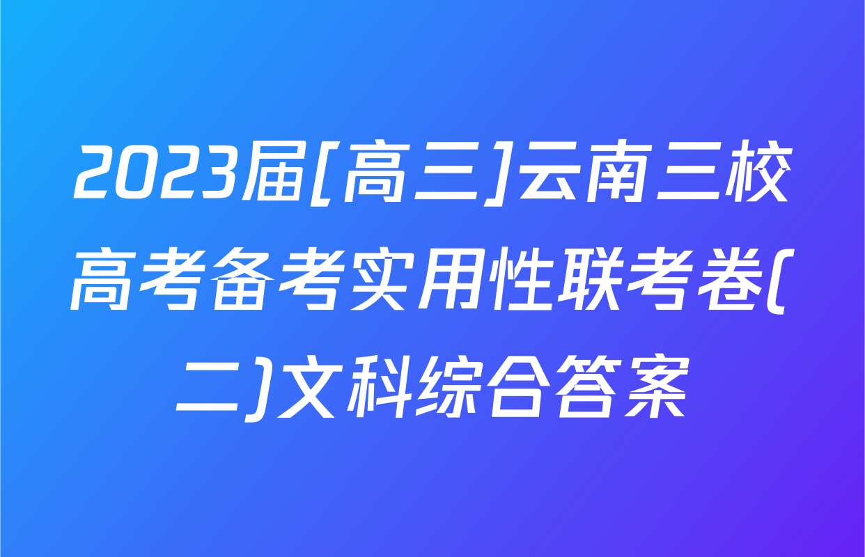 2023届[高三]云南三校高考备考实用性联考卷(二)文科综合答案