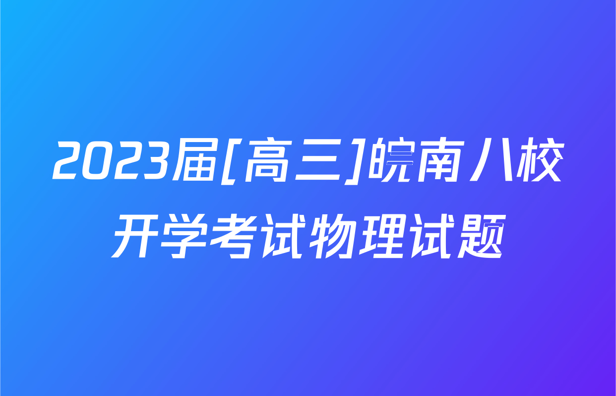 2023届[高三]皖南八校开学考试物理试题